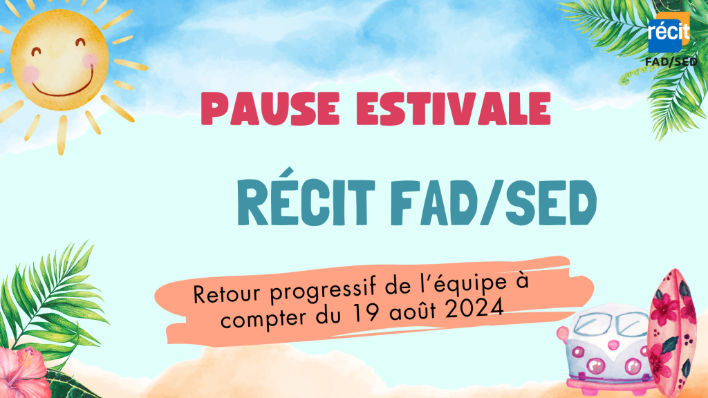 Pause estivale du RÉCIT FAD/SED. Retour progressif à compter du 19 août 2024.